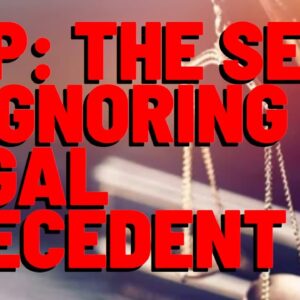 XRP: The SEC Is Choosing To INTENTIONALLY IGNORE LEGAL PRECEDENT