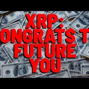 XRP: Congrats ON YOUR Future Wealth! XRP IS THE PLAY