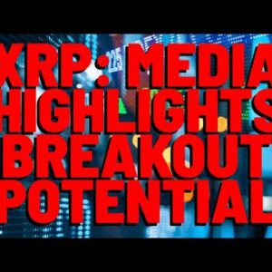 XRP: Media Highlights BREAKOUT POTENTIAL (Despite DOWN Markets)