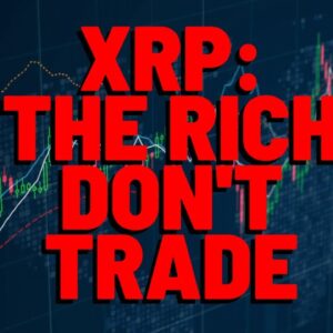 XRP: "RICHEST PEOPLE IN THE WORLD ARE NOT TRADERS"
