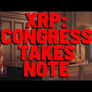 XRP: Congress TAKES NOTE
