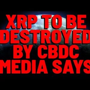 XRP: To Be "DESTROYED" By CBDC, Clueless Media Reports