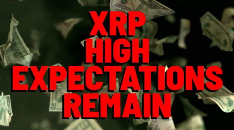 XRP HIGH EXPECTATIONS REMAIN