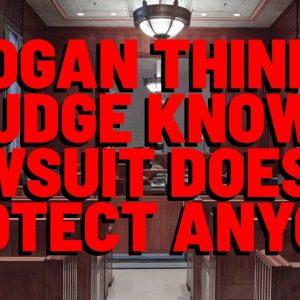 Attorney Hogan Thinks Judge Is Realizing LAWSUIT ISN'T ABOUT PROTECTING ANYONE