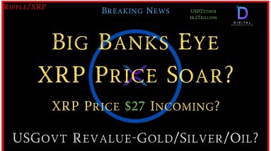 Ripple/XRP-USGovt-Revauling Gold/Silver/Oil?, Big Banks-XRP Price Soars, XRP Price $27 Incoming?