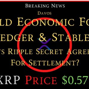 Ripple/XRP-DOJ/FTX,XRPLedger/Stablecoins,Iran/Russia-Gold Backed,WEF/Davos,XRP Price $0.57?