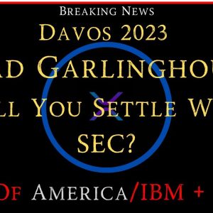Ripple/XRP-Bank Of America/IBM/CBDCs,XRPHealth,Brad Garlinghouse @ Davos 2023-SEC-Will You Settle?