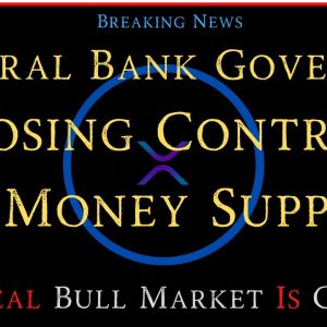 Ripple/XRP-Central Bank Governor"Losing Control Of Money Supply",The Real Bull Market Is Coming