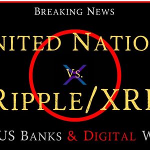 Ripple/XRP- United Nation vs Ripple/XRP?,Major US Banks/Digital Wallets