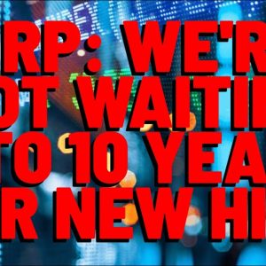 XRP: No, We WON'T Have To Wait 5 TO 10 YEARS FOR NEW HIGH