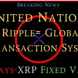 Ripple/XRP-UNited Nation-Ripple=Global Tansaction System/Fixed Value?,UK New Crypto Bill, XRP Price