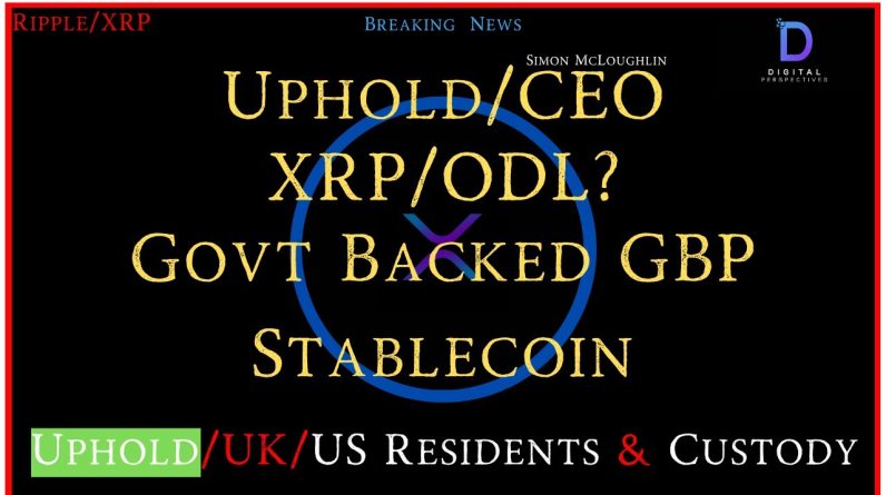 Ripple/XRP-Uphold/CEO Simon McLoughlin-XRP/ODL?,Govt Backed Pound Stablecoin,Custody/Protection