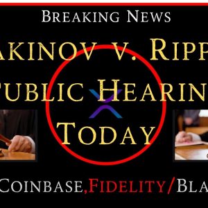 Ripple/XRP-New Public Hearing Zakinov v. Ripple TODAY, SEC/Coinbase,Fidelity/Blackrock,FCA/UK
