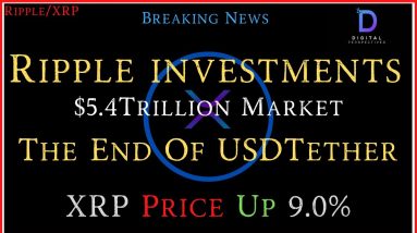 Ripple/XRP-Ripple Investments,Ripple/XRP $5.4Trillion Market,The End Of USDTether,XRP Up 9.0%
