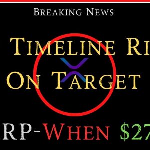 Ripple/XRP-Timeline For XRP Right On Target, XRP $27+?