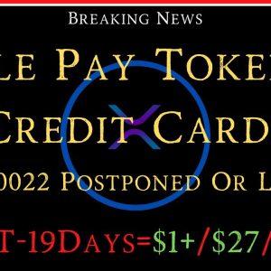 Ripple/XRP-ISO20022 Postponed Or Live?,ApplePay Tokenize Credit Cards,XRP =T-19 Days $1.30/$27/$220?
