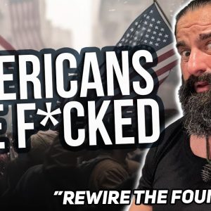 Americans are F*CKED     "Rewire the foundation"