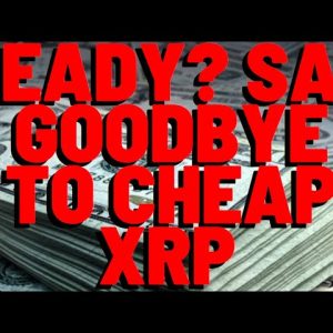 Are YOU Ready? Say GOODBYE TO CHEAP XRP