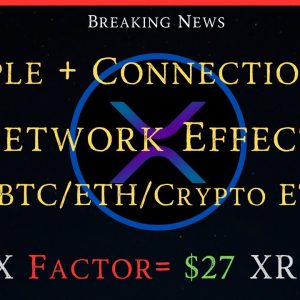 Ripple/XRP-Ripple Connections,Spot BTC/ETH/Crypto ETFs,X Factor=XRP $27