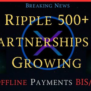 Ripple/XRP-BREAKING-Ripple 500+ Partners & Growing, XRP Offline Payments/BIS/e-HKD