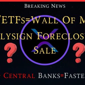 Ripple/XRP-Spot BTC/ETF=Wall Of Money,Polysign Foreclosure Sale?,Ripple/Central Banks & Faster Pymts