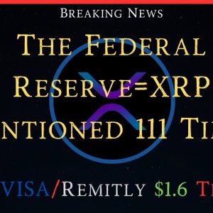 Ripple/XRP-The Federal Reserve=XRP Mentioned 111 Times,Ripple/VISA/Remitly $1.6 Trillion, XRP Price