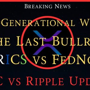 Ripple/XRP-BRICS vs FedNow-The Last Bullrun Is Upon Us,SEC vs Ripple Updates,XRP=Generational Wealth