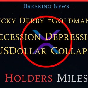 Ripple/XRP-Cointucky Derby=Goldman Sachs,Saudi Arabia=BRICS, Recession-Depression-USDollar Collapse