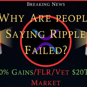 Ripple/XRP-Why Are People Saying Ripple Have Failed?, BTC 110% Gains, FLR, VET $20 Trillion Market