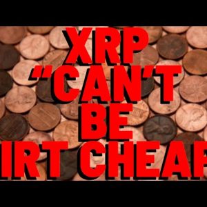 XRP "CAN'T BE DIRT CHEAP"